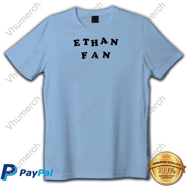 Ethan Fan Shirt, T Shirt, Hoodie, Sweater, Long Sleeve T-Shirt And Tank Top Cuptwost