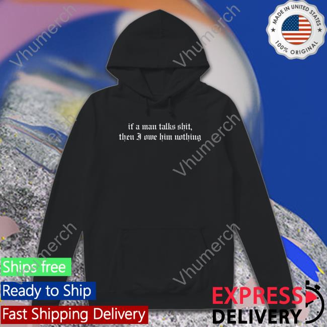 If A Man Talks Shit Sweatshirt If A Man Talks Shit New Shirt