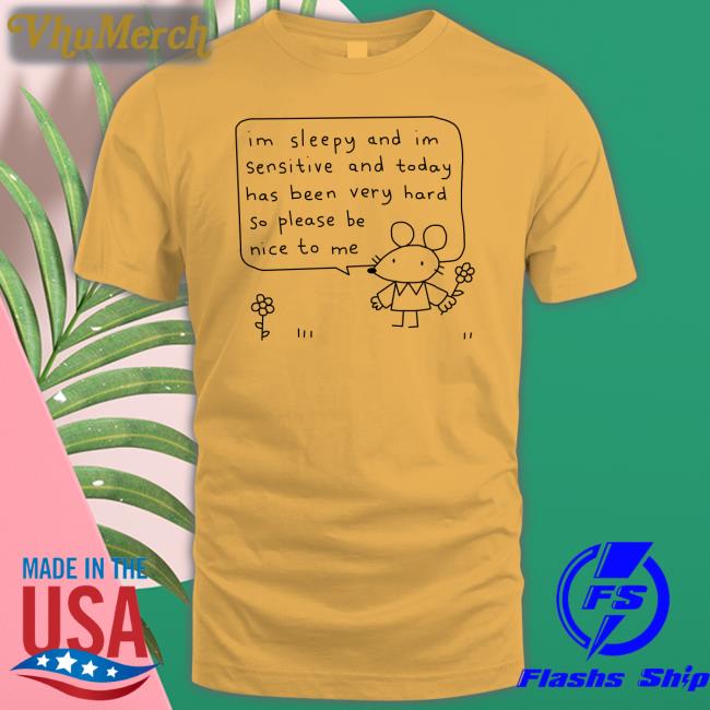 Im Sleepy And Im Sensitive And Today Has Been Very Hard So Please Be Nice To Me Hoodie Stinkykatie Stinkykatie Im Sleepy And Im Sensitive And Today Has Been Very Hard So Please Be Nice To Me Shirts