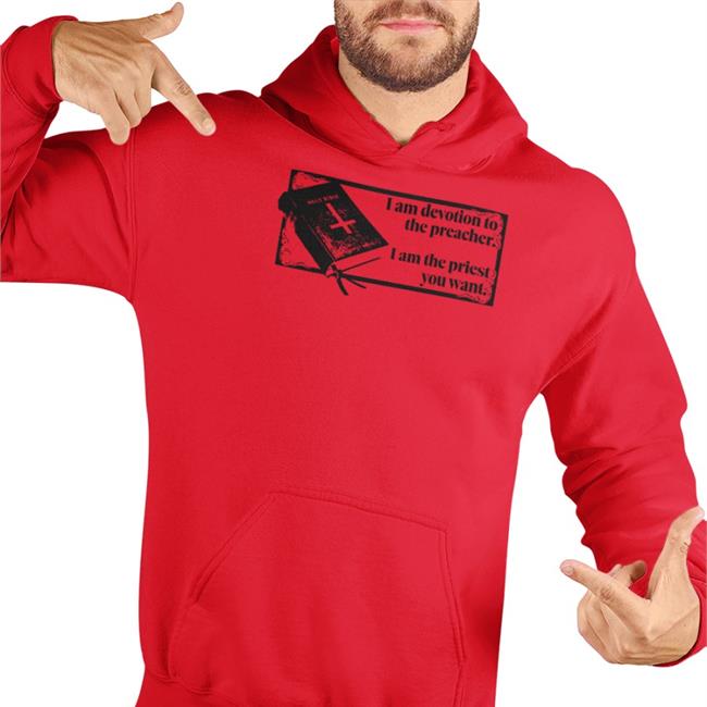 I Am Devotion To The Preacher I Am The Priest You Want Sweatshirt