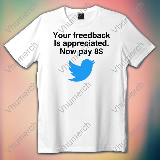 Your Feedback Is Appreciated Now Pay 8$ Hoodie Elon Musk Your Feedback Is Appreciated Now Pay 8 Shirts