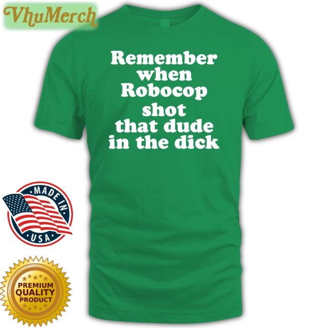 Remember When Robocop Shot That Dude In The Dick Shirts