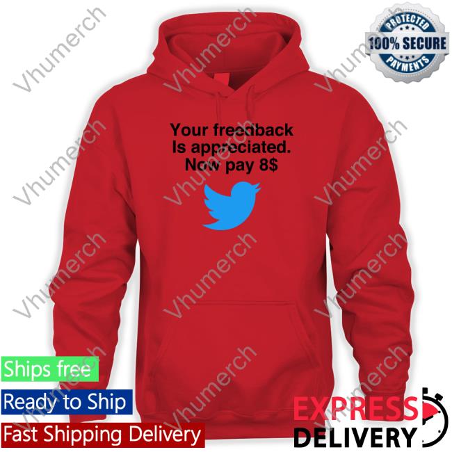 Your Feedback Is Appreciated Now Pay 8$ Hoodie Elon Musk Your Feedback Is Appreciated Now Pay 8$ Shirt Elon Musk