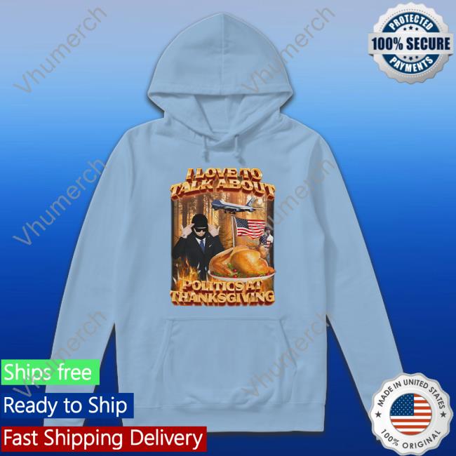 I Love To Talk About Politics At Thanksgiving Hoodie