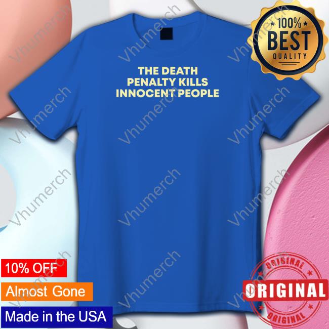 Eathedocument The Death Penalty Kills Innocent People Tee Shirt