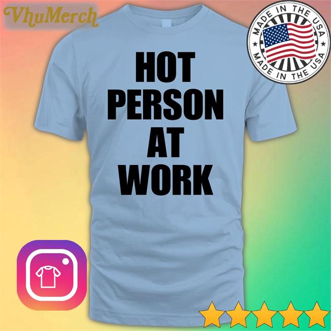 Hot Person At Work Shirt Ice Spice