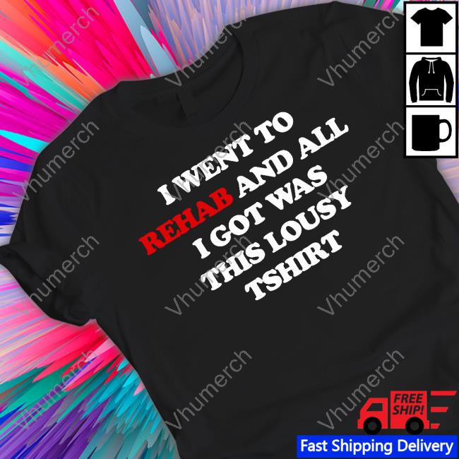 G59 I Went To Rehab And All I Got Was This Lousy T Shirt Shirts