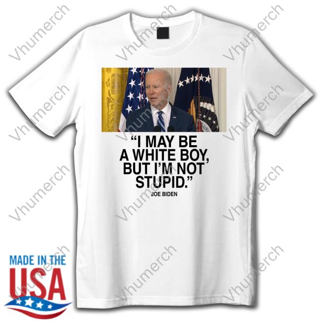 Joe Biden I May Be A White Boy But I'm Not Stupid Tee Joe Biden I May Be A White Boy But I'm Not Stupid Hoodie Sweatshirt