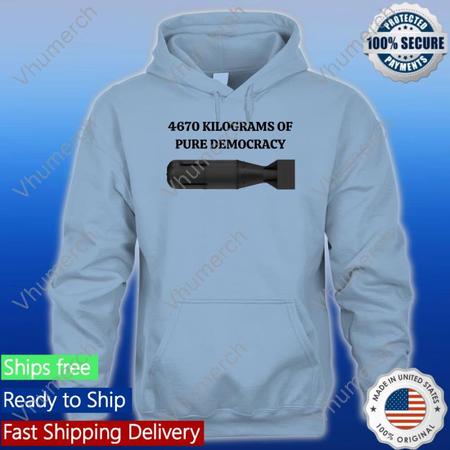 Degenerated Shop 4670 Kilograms Of Pure Democracy T Shirt