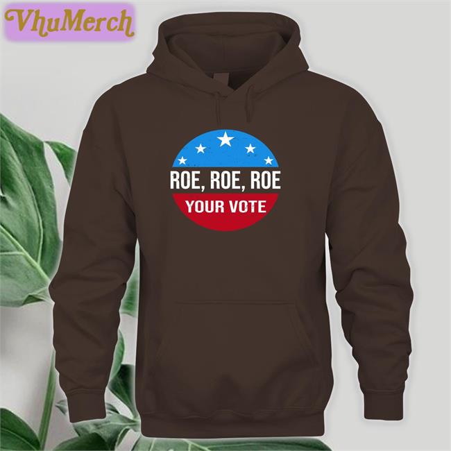 Heidiho Wearing Roe Roe Roe Your Vote Shirts Roe Roe Roe Your Vote Tee Shirt Heidiho
