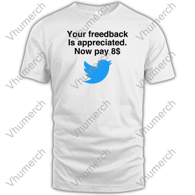 Your Feedback Is Appreciated Now Pay 8$ Hoodie Elon Musk Your Feedback Is Appreciated Now Pay 8$ Shirt Elon Musk
