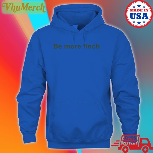 Hannah Bourne-Taylor Be More Finch Shirt Be More Finch Hoodie