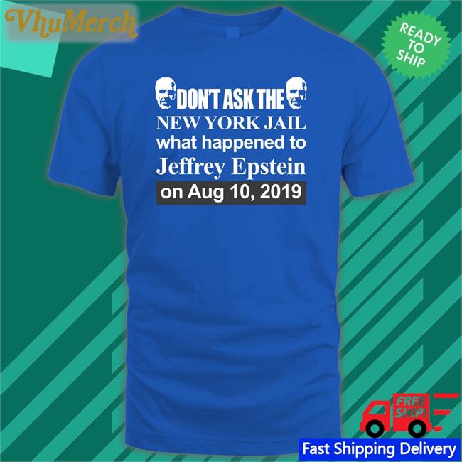 Don't Ask The New York Jail What Happened To Jeffrey Epstein T Shirts