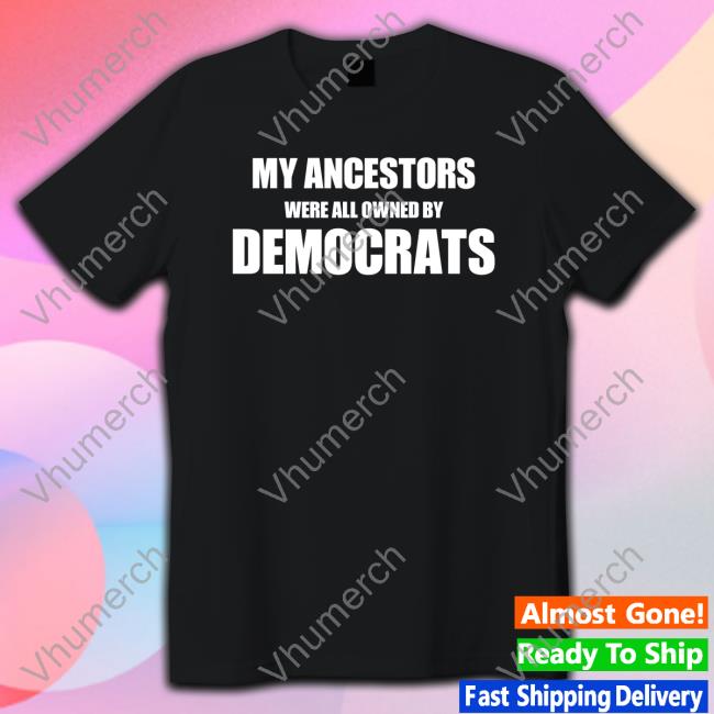 My Ancestors Were All Owned By Democrats Sweatshirt