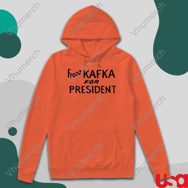 Tay Franz Kafka For President Hoodie