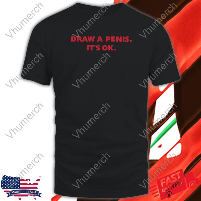 Disturbingshirt Draw A Penis It's Ok Shirt Shirts With Threatening Auras