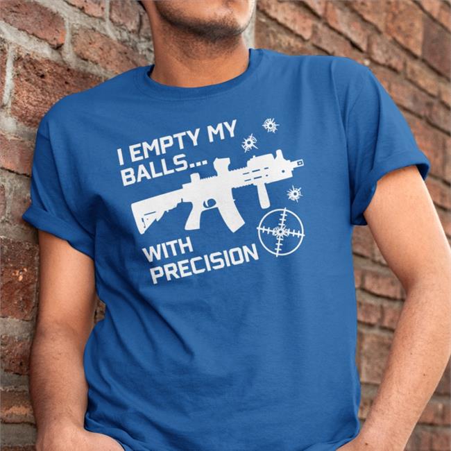 I Empty Balls With Precision Tee Good Shirts