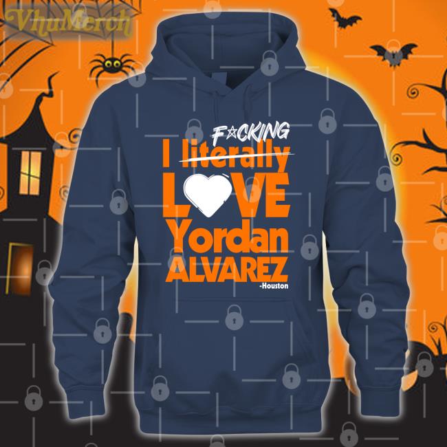 Fucking I Literally Love Yordan Alvarez Houston Shirt