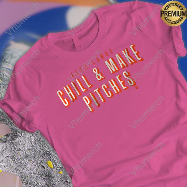 Alex Lange Chill And Make Pitches Shirts