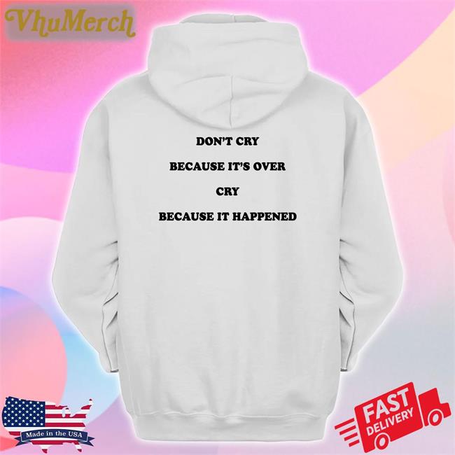 Thegoodshirts Don't Cry Because It's Over Cry Because It Happened Tee Shirt