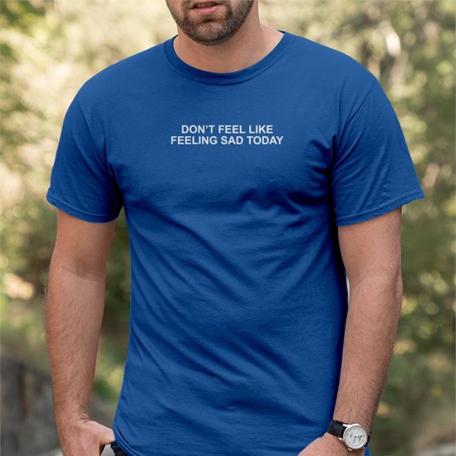 Funny Don't Feel Like Feeling Sad Today Hoodie