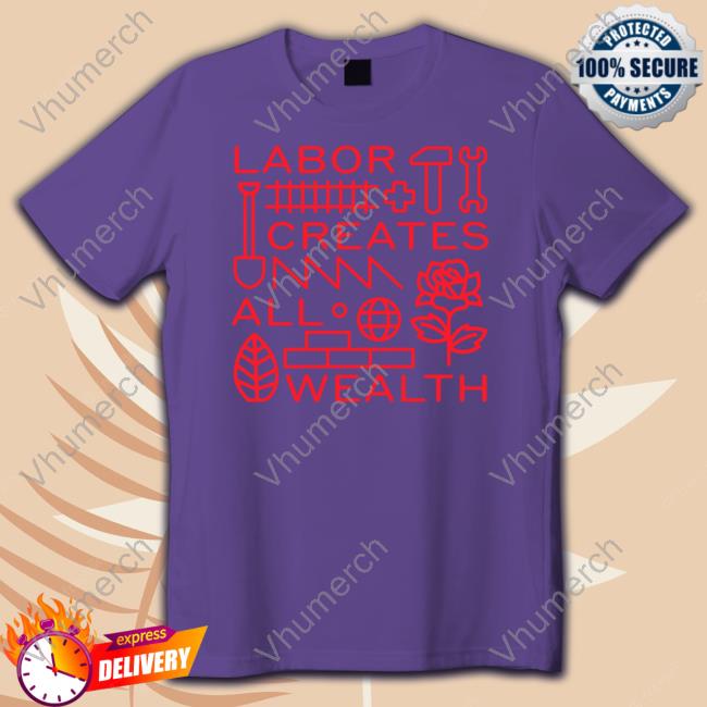 Sussy1917 Labor Creates All Wealth T Shirt