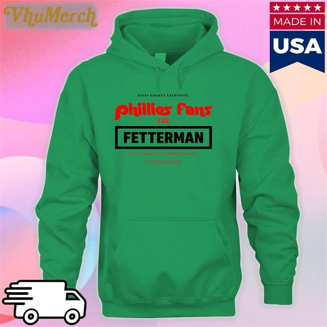 Phillies Fans For Fetterman T Shirt Every Country Every Vote Phillies Fans For Fetterman Hoodie