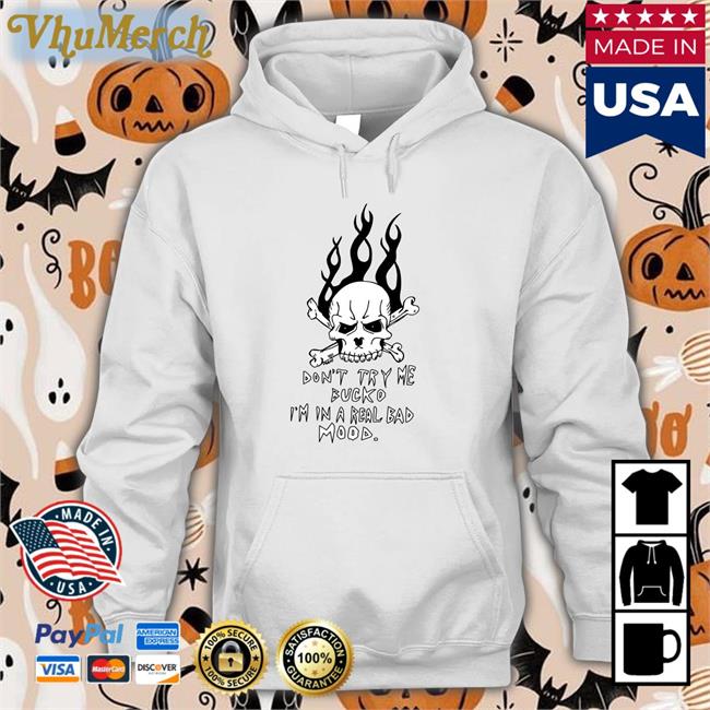 Don't Try Me Bucko I'm In A Real Bad Mood Sweatshirt Don't Try Me Bucko I'm In A Real Bad Mood Shirt