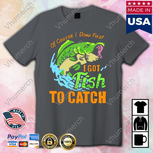 Of Course I Draw Fast I Got Fish To Catch Sweatshirt