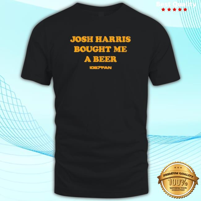 Top Josh Harris Bought Me A Beer Hoodie Sweatshirt