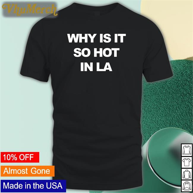 Why Is It So Hot In La Sweatshirt