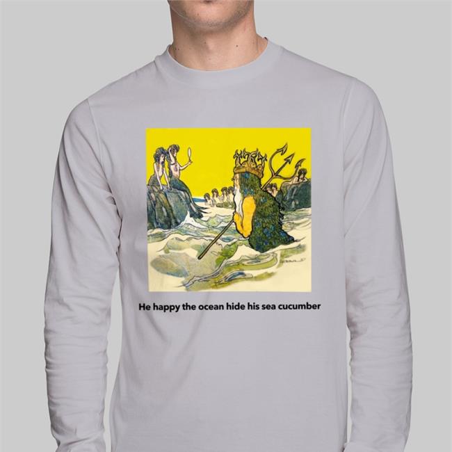 He Happy The Ocean Hide His Sea Cucumber Sweatshirt Poorly Translated Shirts Merch He Happy The Ocean Hide His Sea Cucumber Funny T Shirt Poorly Translated Shirts Store