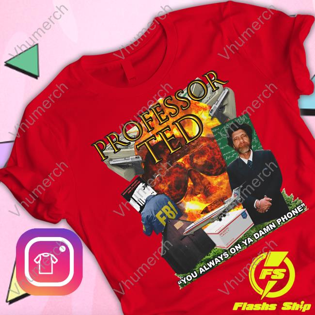 Professor Ted You Always On Ya Damn Phone T Shirt