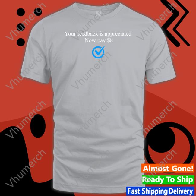 Bonfire Store Your Feedback Is Appreciated Now Pay $8 Shirts