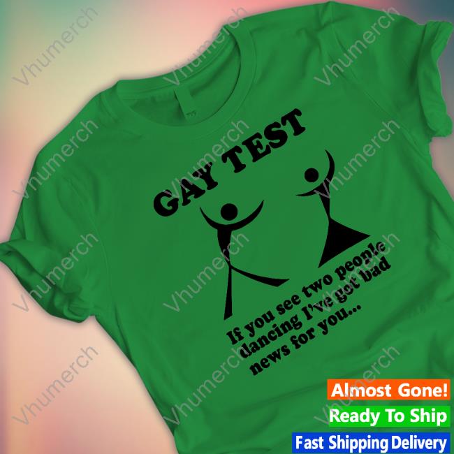 Good Shirts Gay Test If You See Two People Dancing I've Got Bad News For You Sweatshirt Good Shirts Gay Test If You See Two People Dancing I've Got Bad News For You Tee