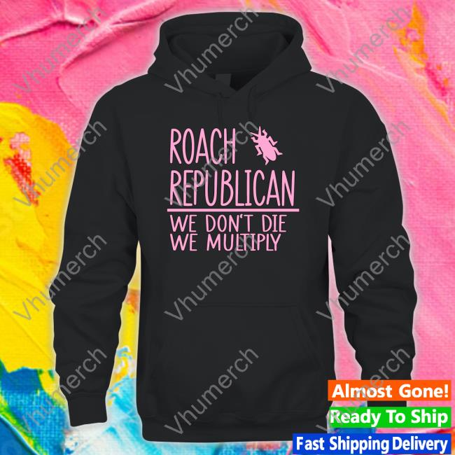 Roach Republican We Don't Die We Multiply Tee Irishpeachbackup Roach Republican We Don't Die We Multiply Tees