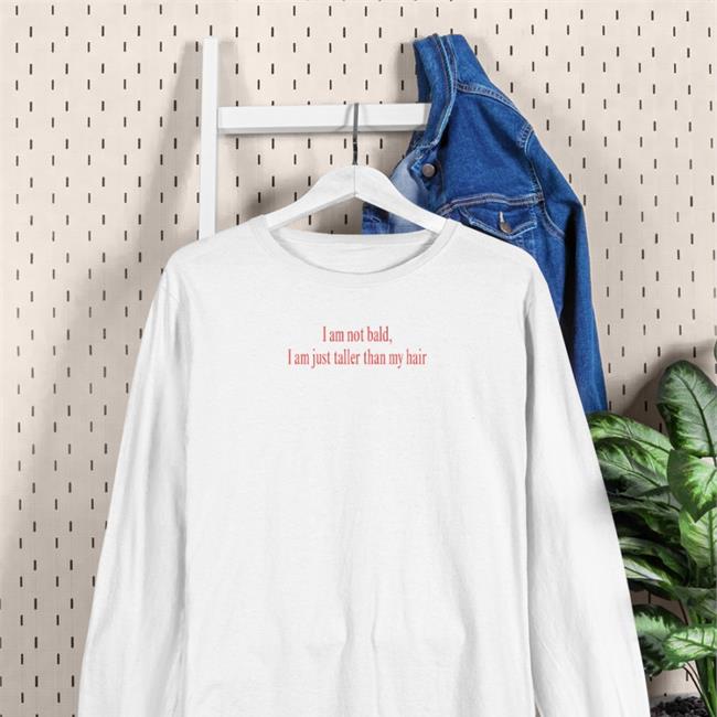 Poorly Translated Shirts Light blue I Am Not Bald I Am Just Taller Than My Hair Shirt