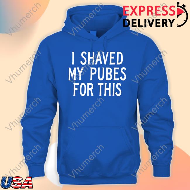 I Shaved My Pubes For This Long Sleeve T Shirt Official I Shaved My Pubes For This Tee Amer1can_Barbie