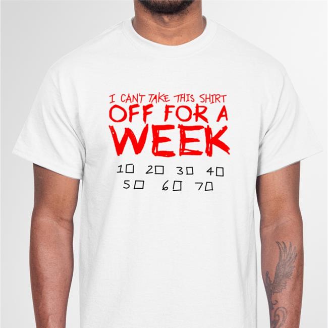 I Can't Take This Shirt Off For A Week Hoodie I Can't Take This Shirt Off For A Week Hoodie
