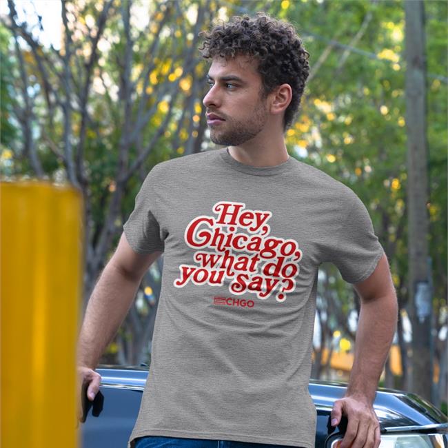 CHGO Sports Hey, Chicago What Do You Say Hoodie Chgo Locker Store Funny Hey, Chicago What Do You Say Shirt