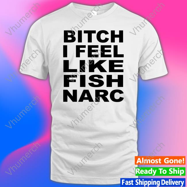 Bitch I Feel Like Fish Narc Hoodie