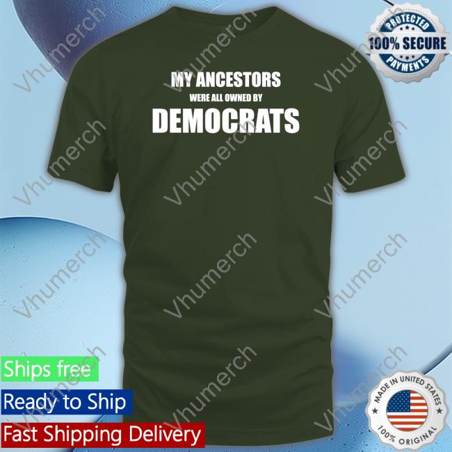 My Ancestors Were All Owned By Democrats Shirt Uncle Hotep
