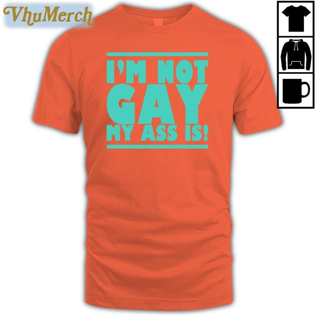 Shirts That Go Hard I'm Not Gay My Ass Is Hoodie