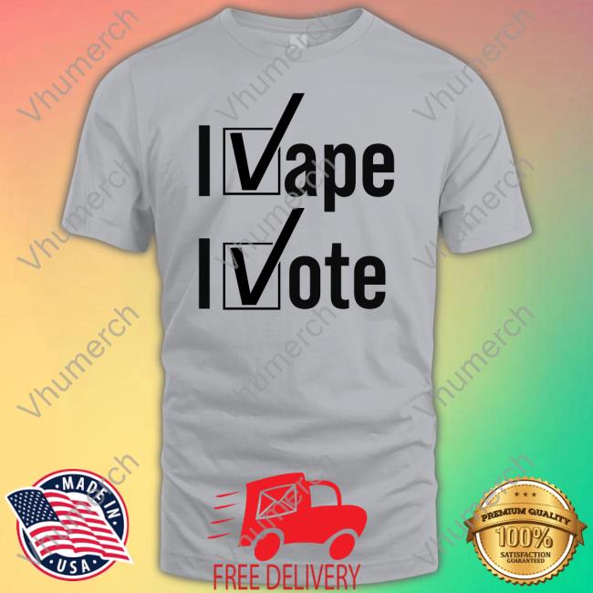 I Vape I Vote Tee Shirt Shirtsthtgohard