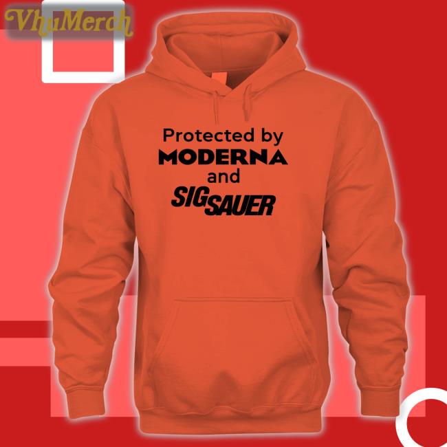 Shirts That Go Hard Protected By Moderna And Sig Sauer Hooded Sweatshirt Shirtsthtgohard Protected By Moderna And Sig Sauer Shirt