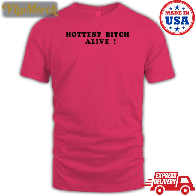 Hottest Bitch Alive Tee Shirt