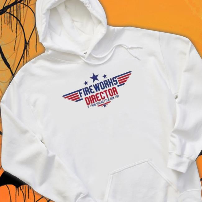 Top Gun Fireworks Director If I Run You Better Run Too 2023 Shirt Top Gun Fireworks Director If I Run You Better Run Too 2023 Shirt