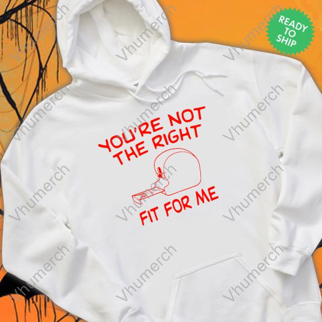 You're Not The Right Fit For Me Tee