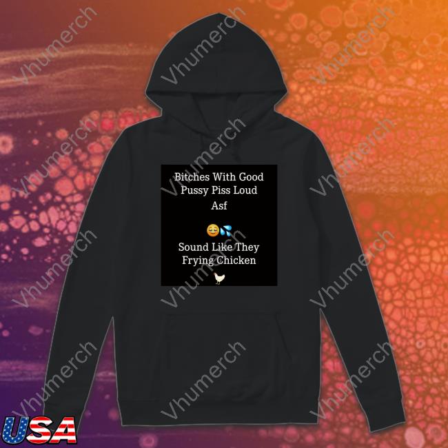 Goodshirts Bitches With Good Pussy Piss Loud Asf Shirt