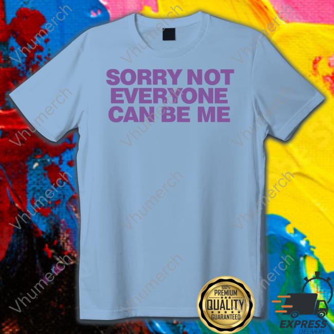 Sorry Not Everyone Can Be Me Hooded Sweatshirt
